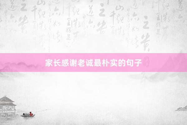 家长感谢老诚最朴实的句子